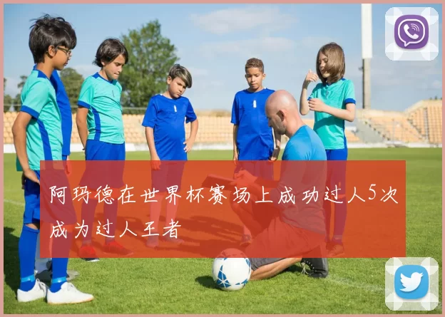 阿玛德在世界杯赛场上成功过人5次成为过人王者