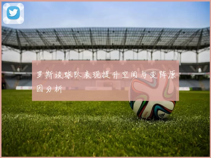 罗斯谈球队表现提升空间与变阵原因分析